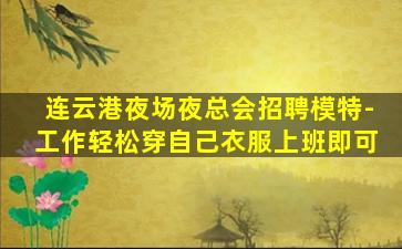 连云港夜场夜总会招聘模特-工作轻松穿自己衣服上班即可